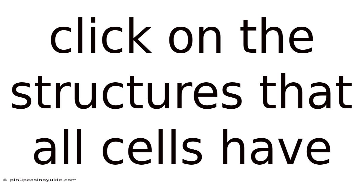 Click On The Structures That All Cells Have