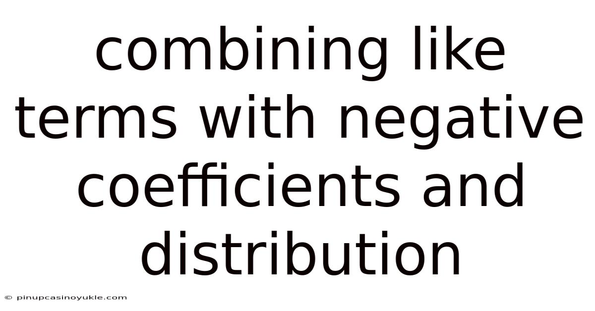 Combining Like Terms With Negative Coefficients And Distribution