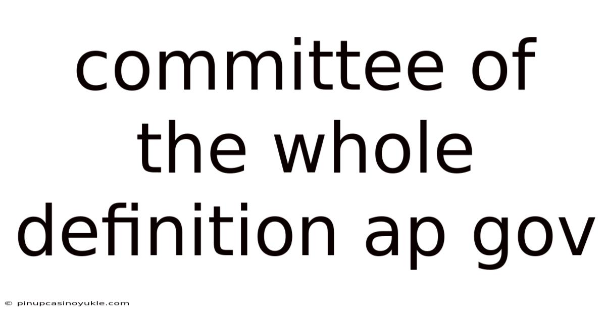 Committee Of The Whole Definition Ap Gov