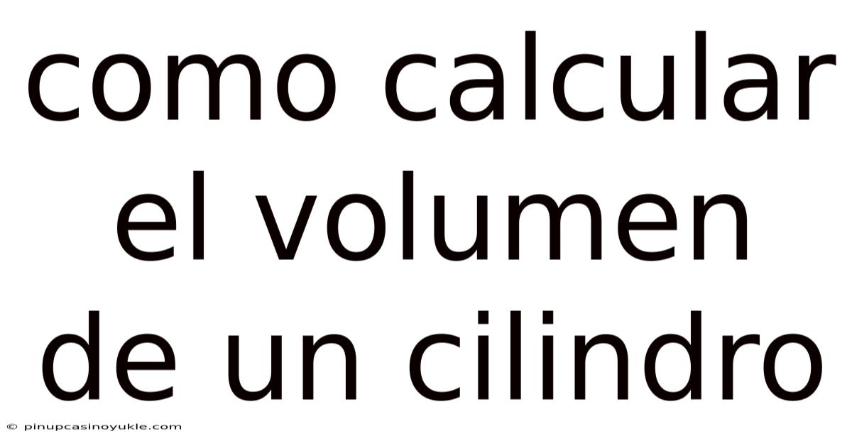 Como Calcular El Volumen De Un Cilindro