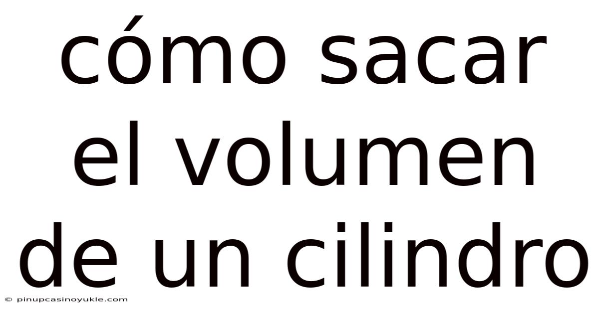 Cómo Sacar El Volumen De Un Cilindro