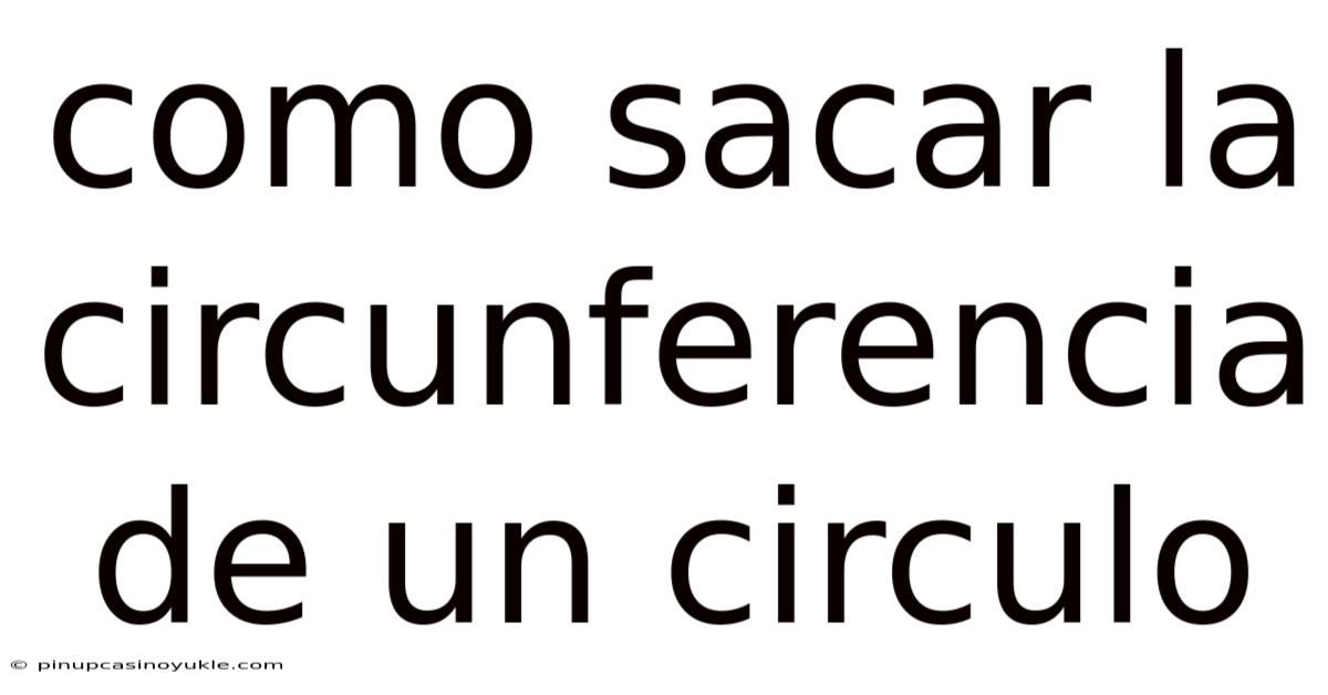 Como Sacar La Circunferencia De Un Circulo