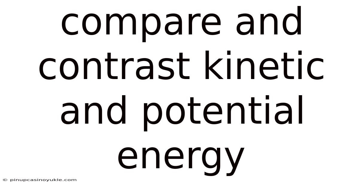 Compare And Contrast Kinetic And Potential Energy
