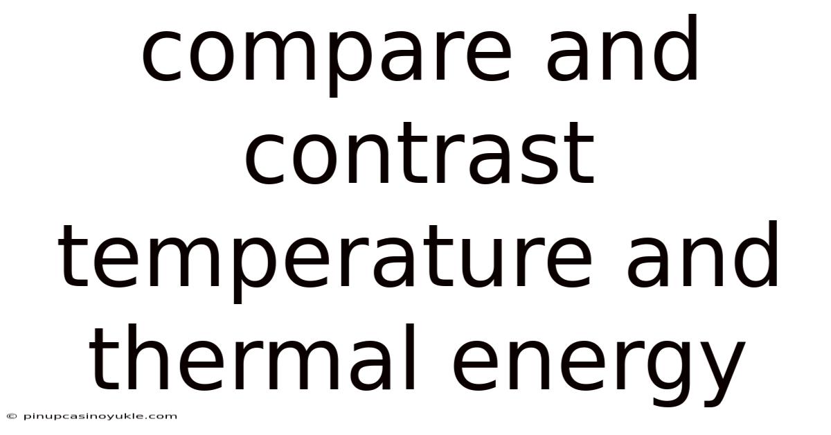 Compare And Contrast Temperature And Thermal Energy