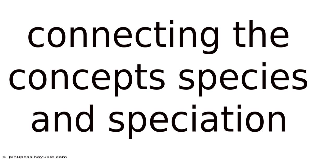 Connecting The Concepts Species And Speciation
