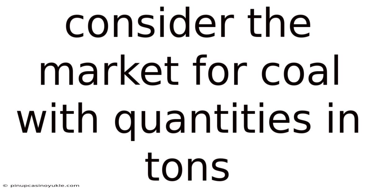 Consider The Market For Coal With Quantities In Tons