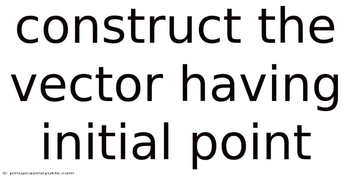 Construct The Vector Having Initial Point