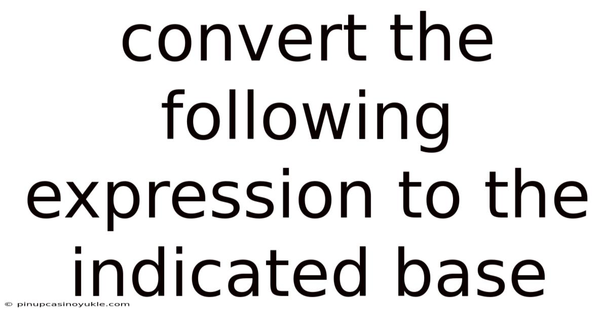 Convert The Following Expression To The Indicated Base