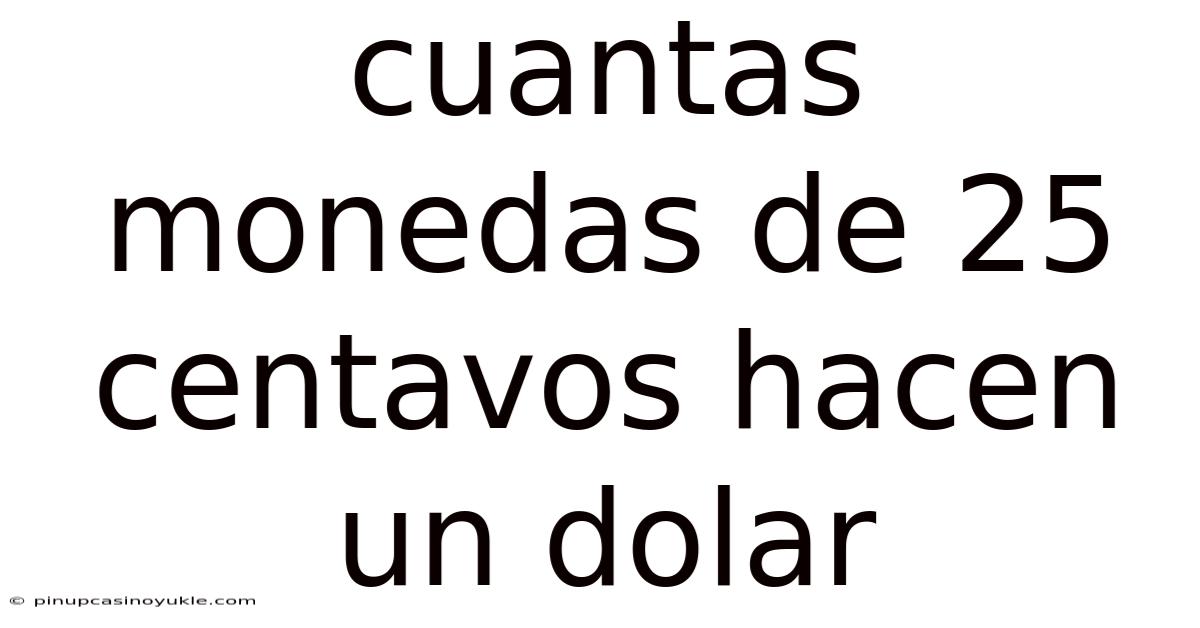 Cuantas Monedas De 25 Centavos Hacen Un Dolar