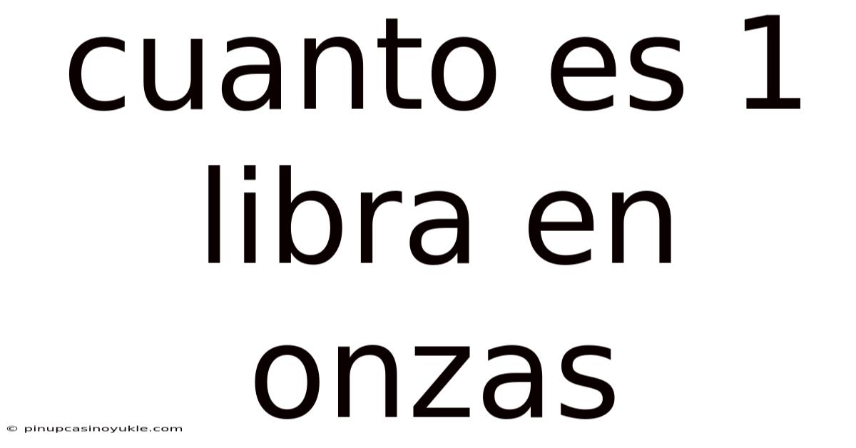 Cuanto Es 1 Libra En Onzas