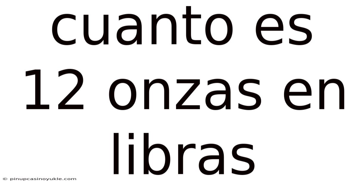 Cuanto Es 12 Onzas En Libras