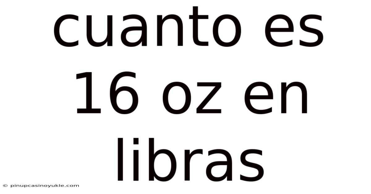 Cuanto Es 16 Oz En Libras