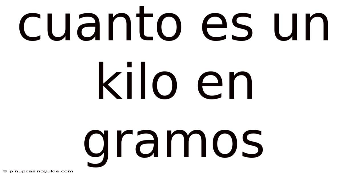 Cuanto Es Un Kilo En Gramos