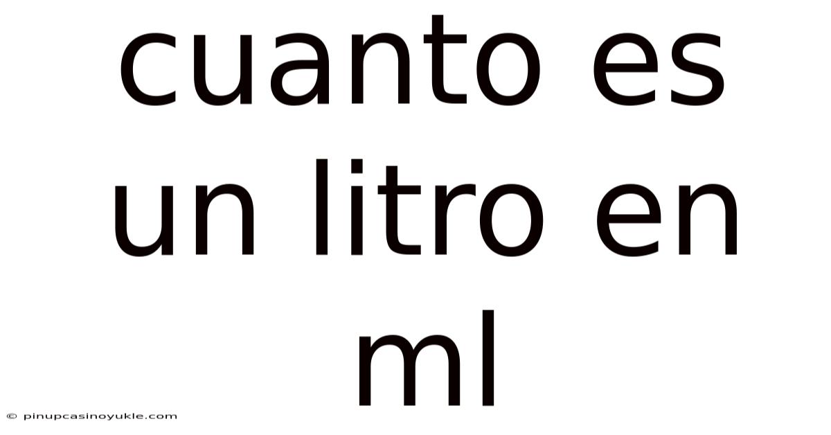 Cuanto Es Un Litro En Ml