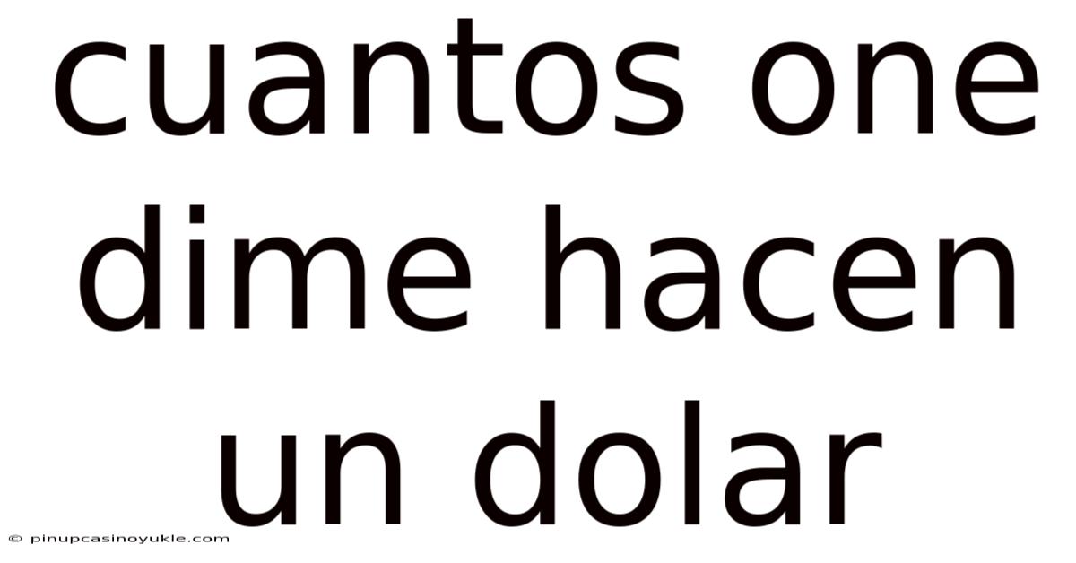 Cuantos One Dime Hacen Un Dolar