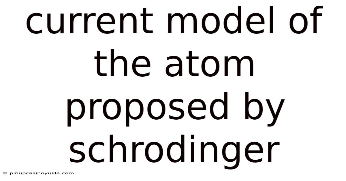 Current Model Of The Atom Proposed By Schrodinger