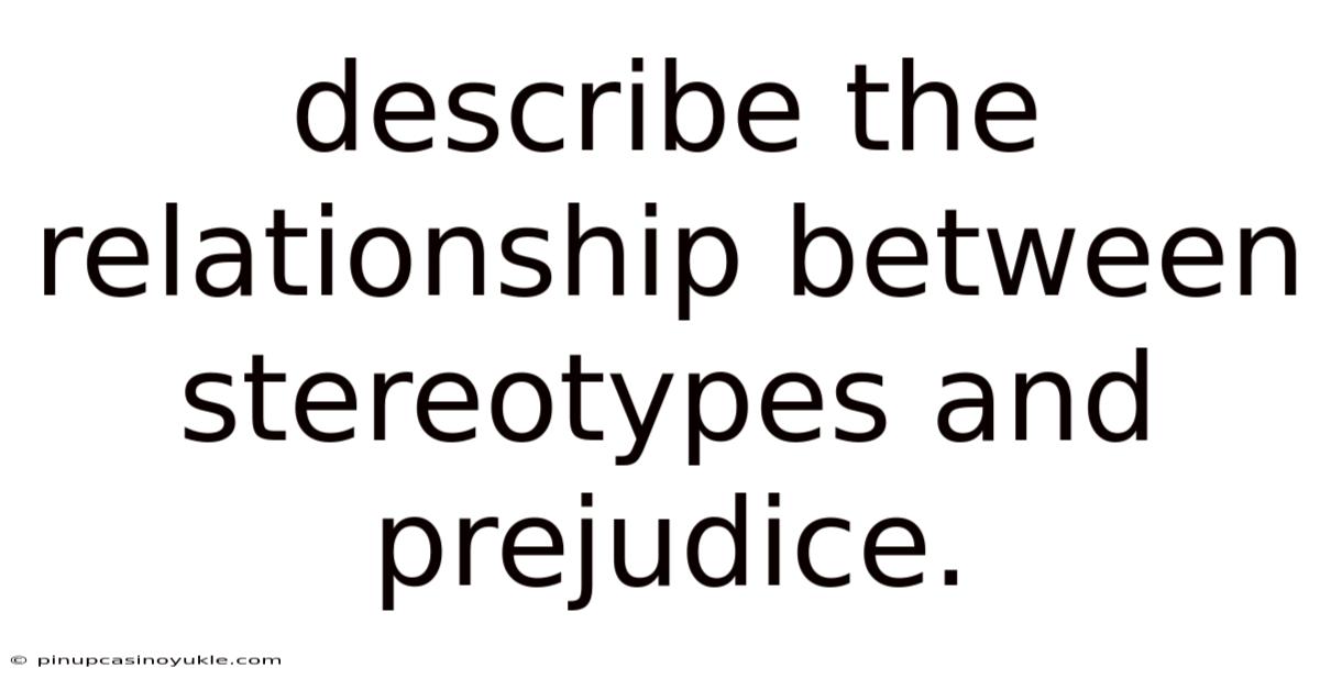 Describe The Relationship Between Stereotypes And Prejudice.