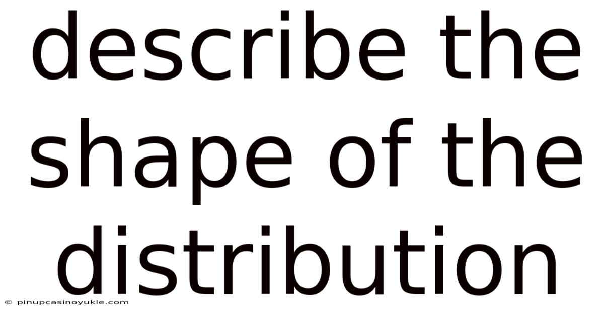 Describe The Shape Of The Distribution