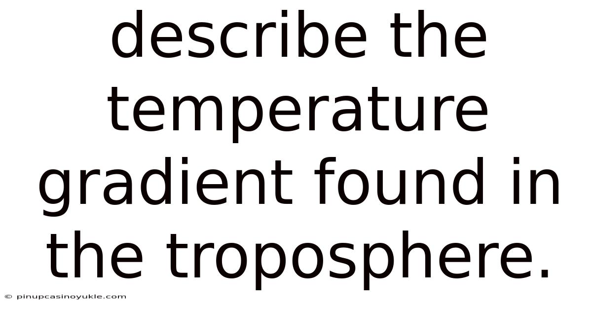 Describe The Temperature Gradient Found In The Troposphere.