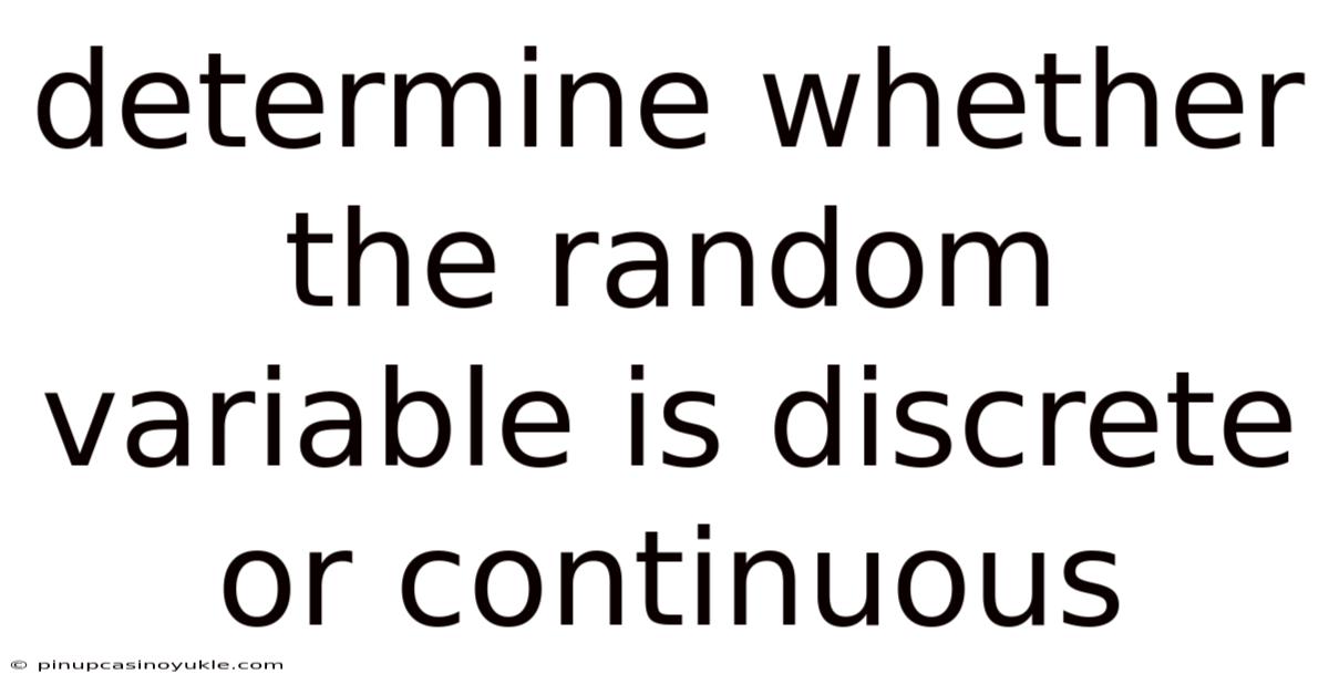 Determine Whether The Random Variable Is Discrete Or Continuous