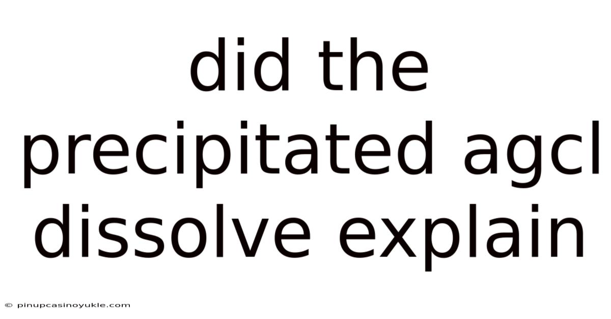 Did The Precipitated Agcl Dissolve Explain
