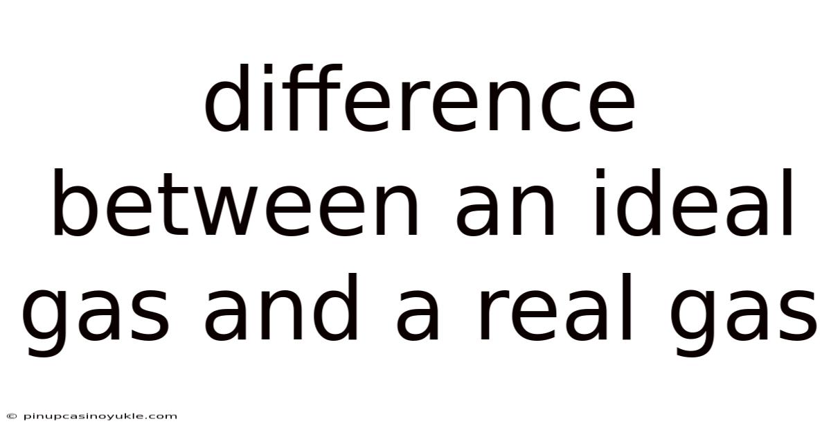 Difference Between An Ideal Gas And A Real Gas