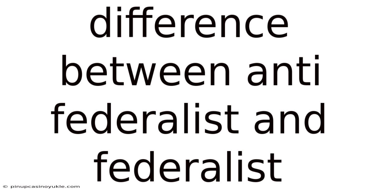Difference Between Anti Federalist And Federalist