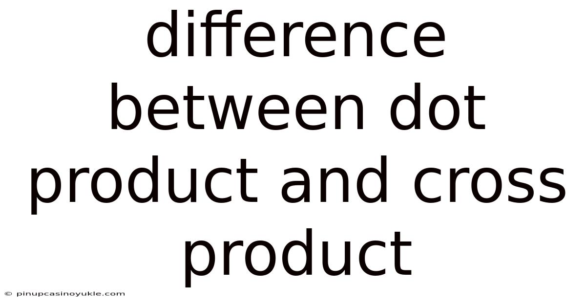 Difference Between Dot Product And Cross Product