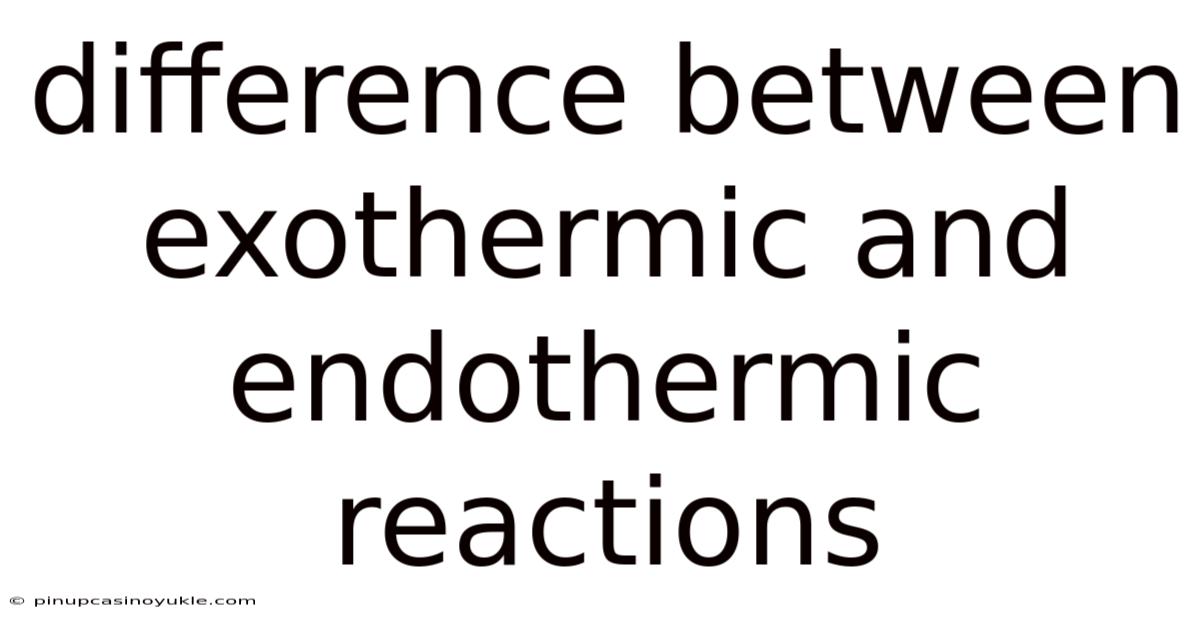 Difference Between Exothermic And Endothermic Reactions