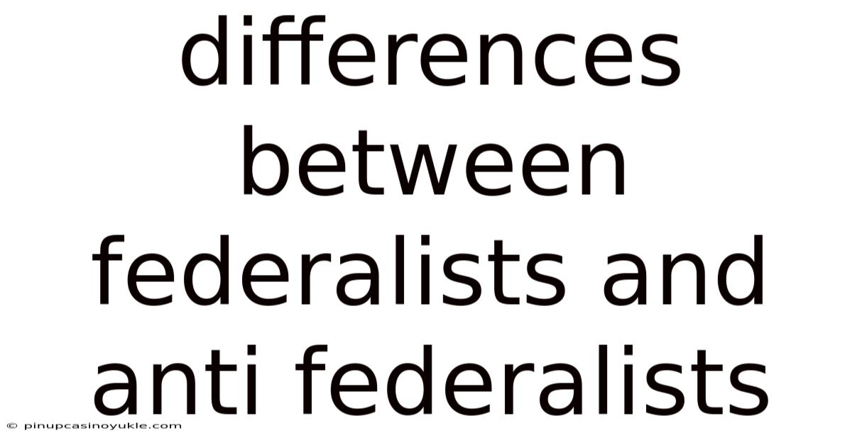 Differences Between Federalists And Anti Federalists