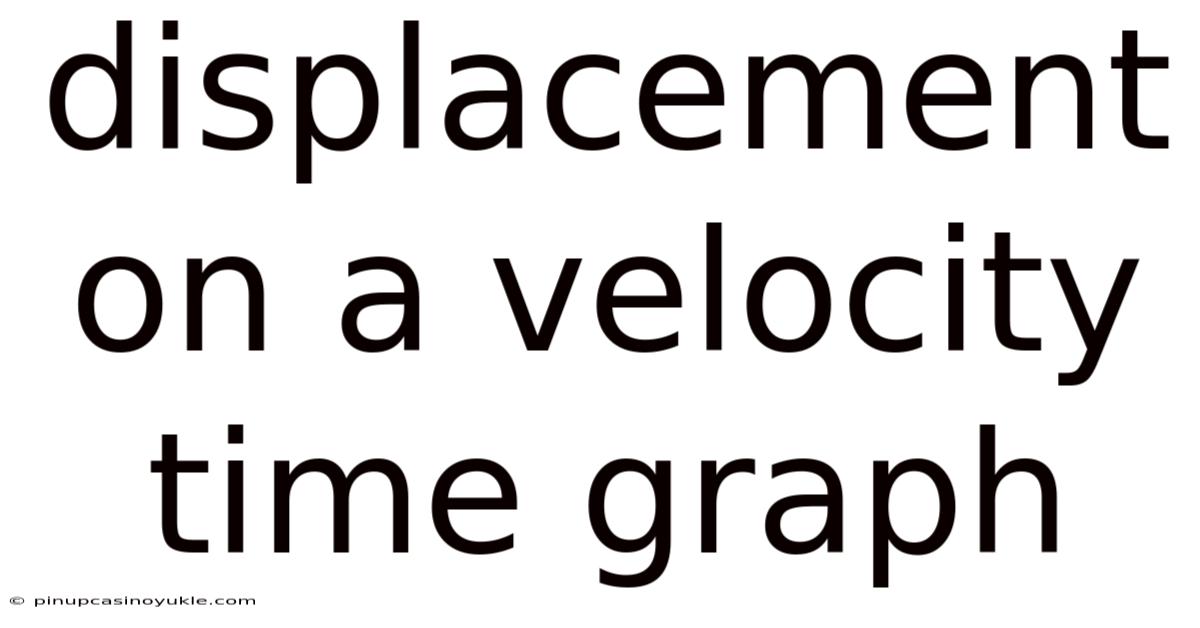 Displacement On A Velocity Time Graph