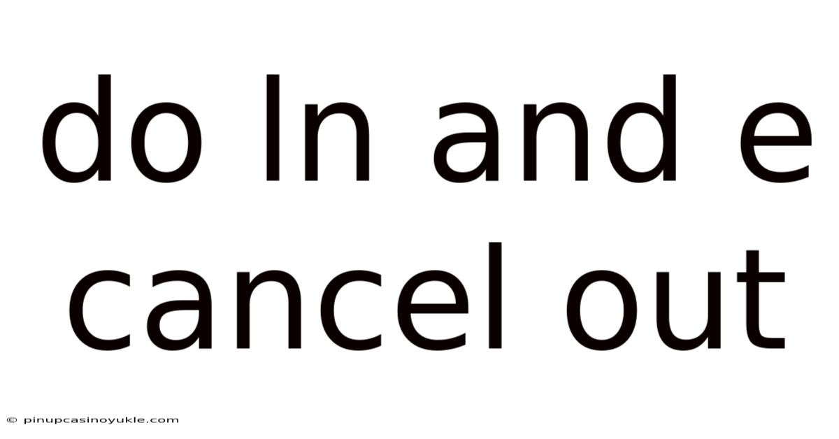 Do Ln And E Cancel Out