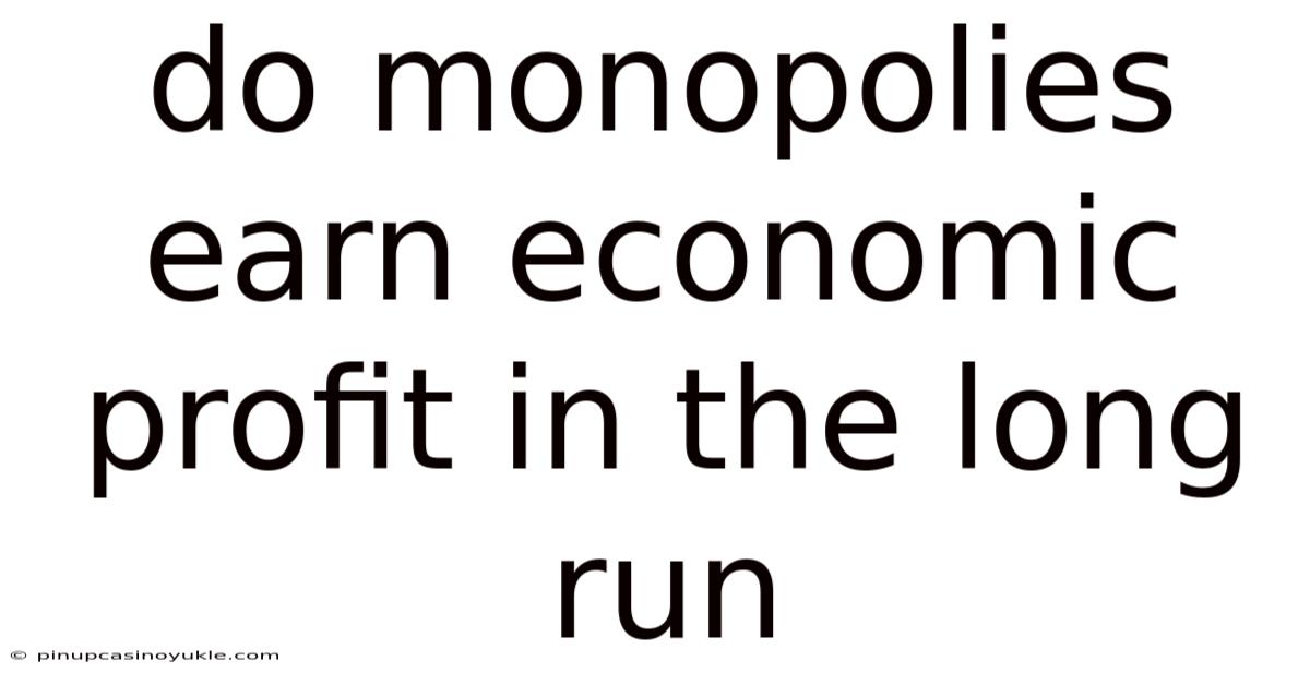 Do Monopolies Earn Economic Profit In The Long Run