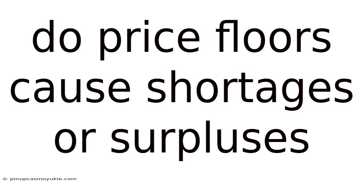 Do Price Floors Cause Shortages Or Surpluses