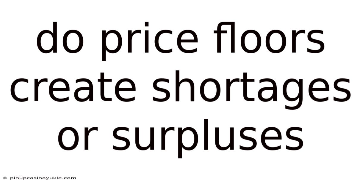 Do Price Floors Create Shortages Or Surpluses