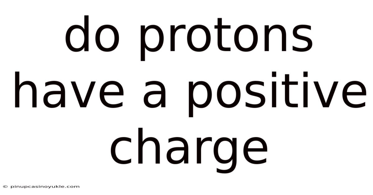 Do Protons Have A Positive Charge