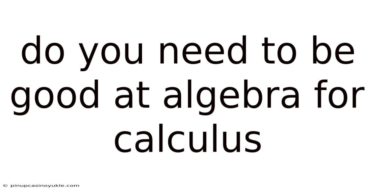 Do You Need To Be Good At Algebra For Calculus