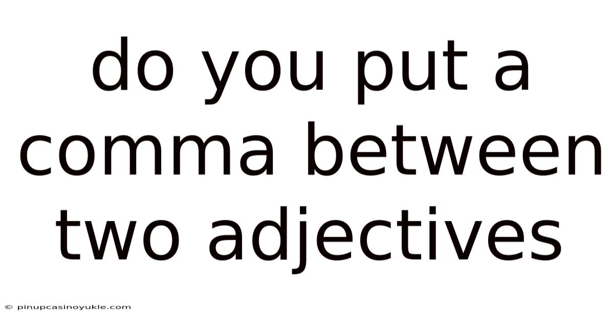 Do You Put A Comma Between Two Adjectives
