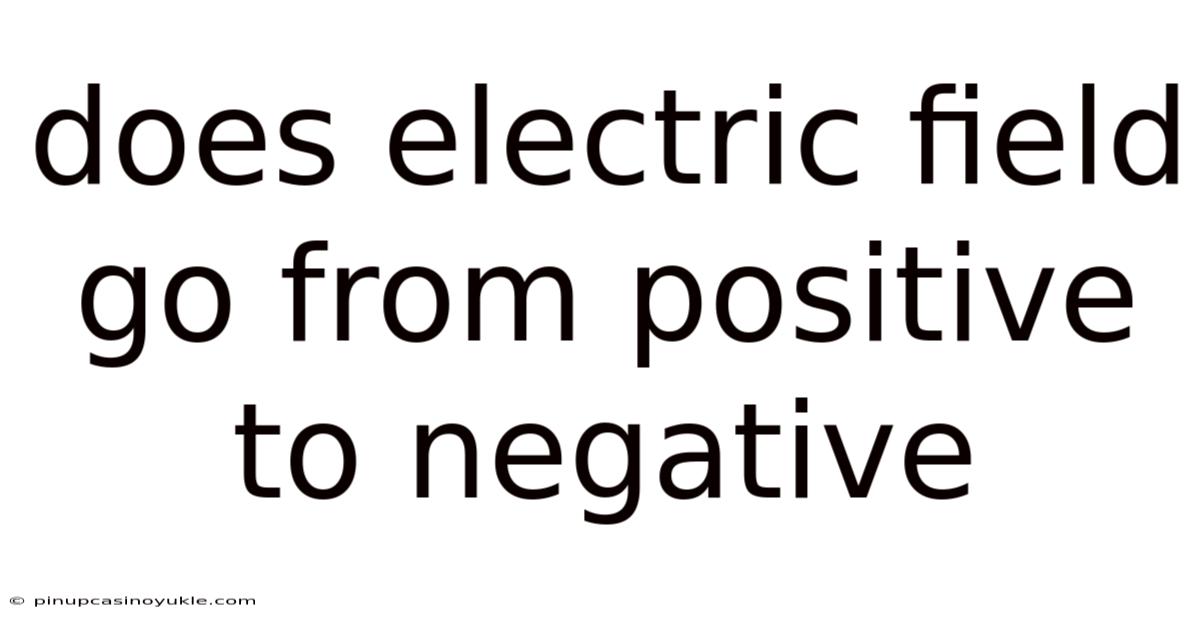 Does Electric Field Go From Positive To Negative