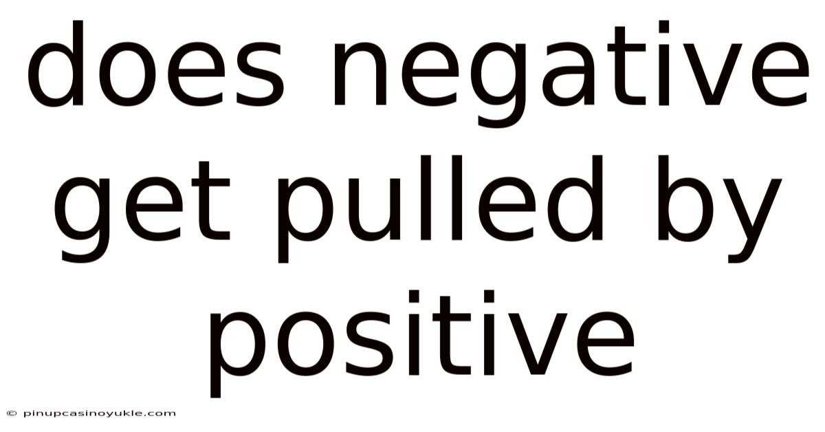 Does Negative Get Pulled By Positive