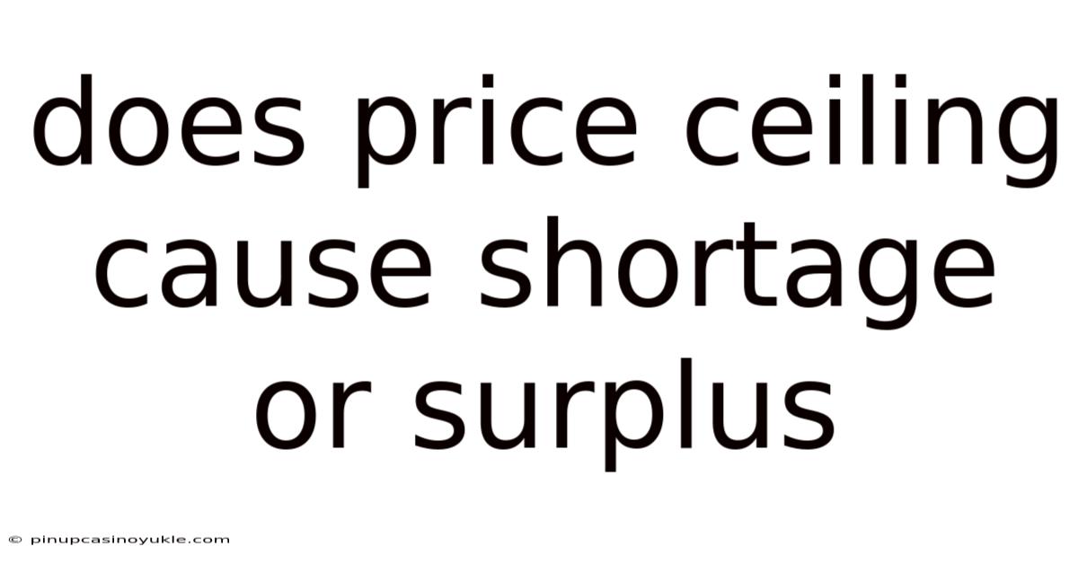 Does Price Ceiling Cause Shortage Or Surplus