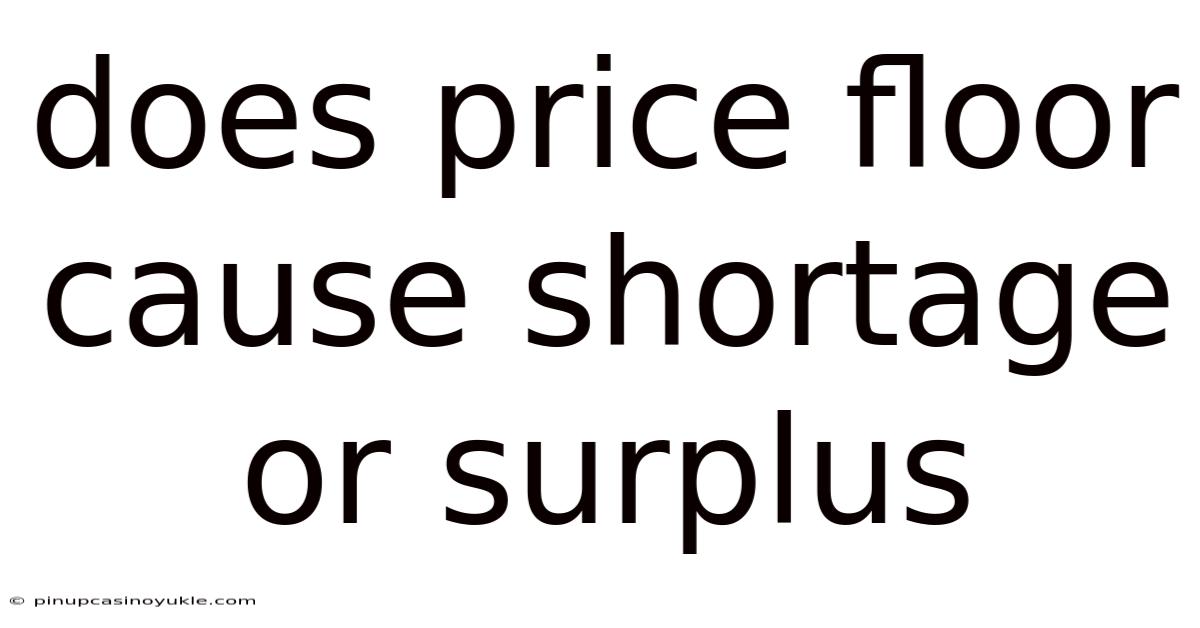 Does Price Floor Cause Shortage Or Surplus