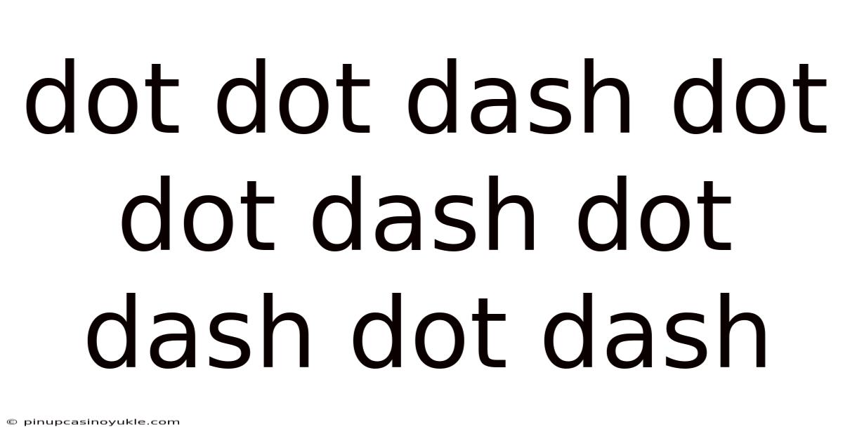 Dot Dot Dash Dot Dot Dash Dot Dash Dot Dash