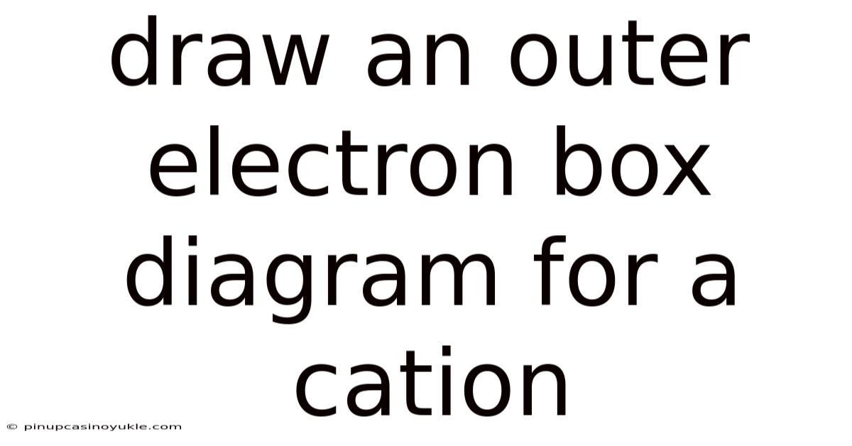 Draw An Outer Electron Box Diagram For A Cation