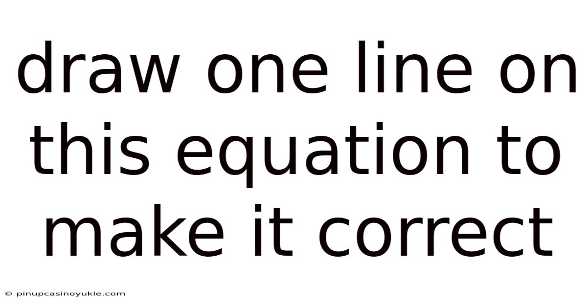 Draw One Line On This Equation To Make It Correct