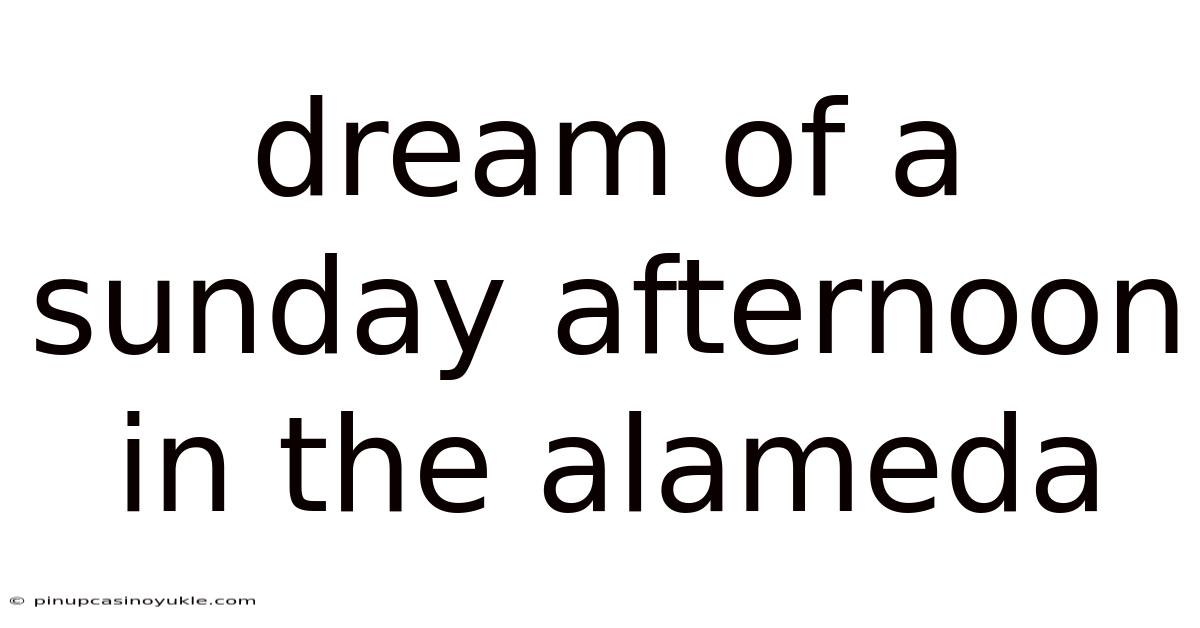 Dream Of A Sunday Afternoon In The Alameda