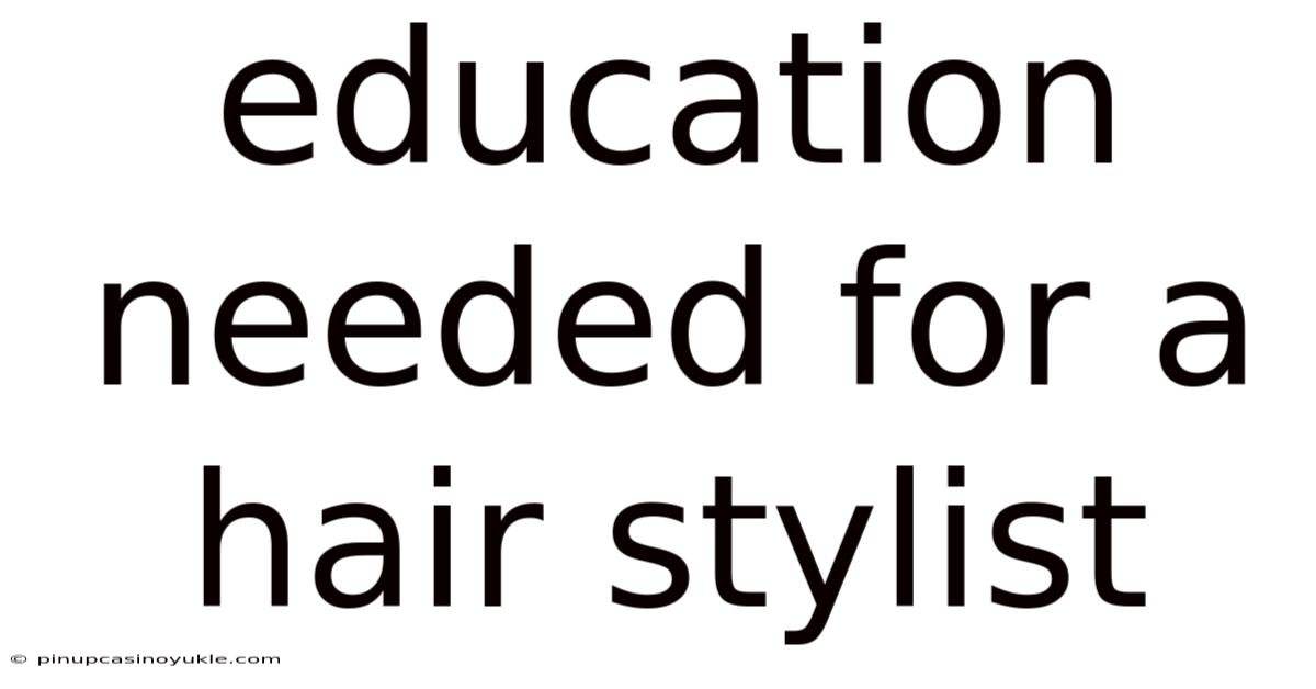 Education Needed For A Hair Stylist