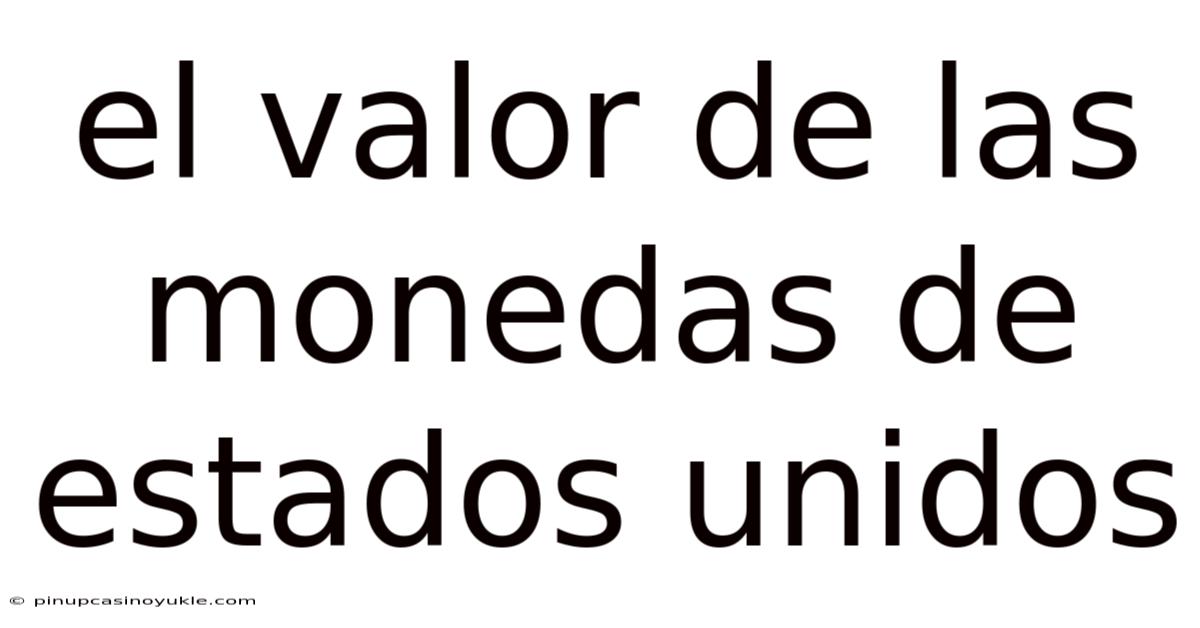 El Valor De Las Monedas De Estados Unidos