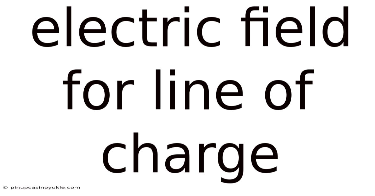 Electric Field For Line Of Charge