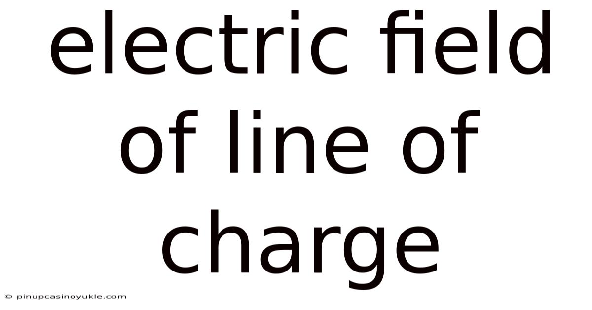 Electric Field Of Line Of Charge